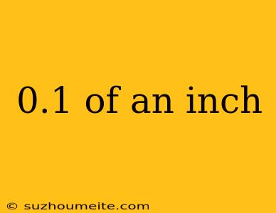 0.1 Of An Inch