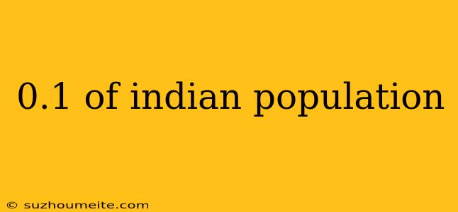 0.1 Of Indian Population