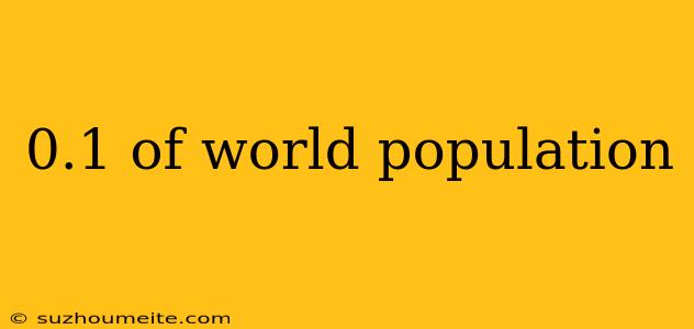 0.1 Of World Population