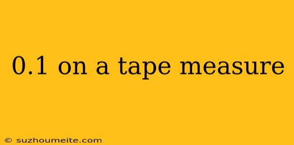 0.1 On A Tape Measure