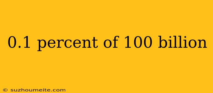 0.1 Percent Of 100 Billion