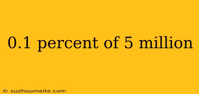 0.1 Percent Of 5 Million