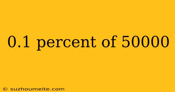 0.1 Percent Of 50000