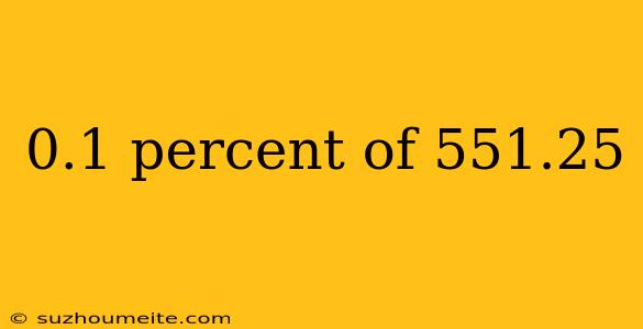 0.1 Percent Of 551.25