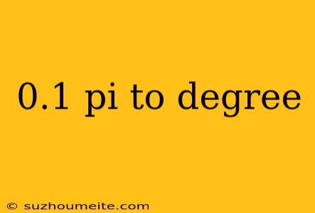 0.1 Pi To Degree