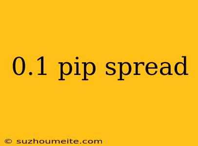 0.1 Pip Spread