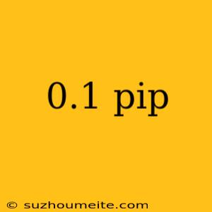 0.1 Pip