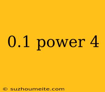 0.1 Power 4