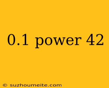 0.1 Power 42