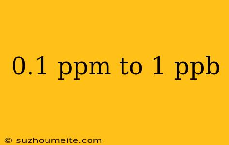 0.1 Ppm To 1 Ppb