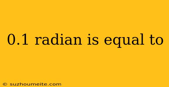 0.1 Radian Is Equal To