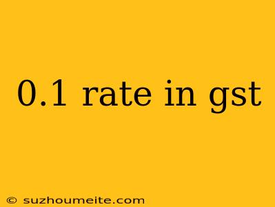 0.1 Rate In Gst