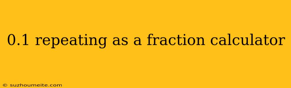 0.1 Repeating As A Fraction Calculator