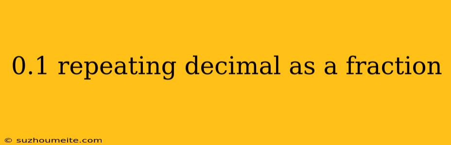 0.1 Repeating Decimal As A Fraction