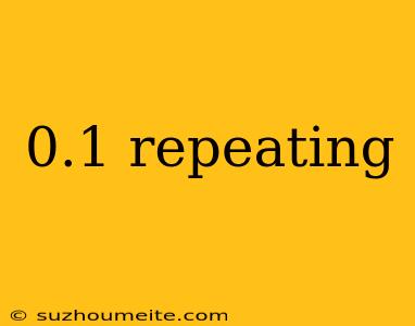 0.1 Repeating