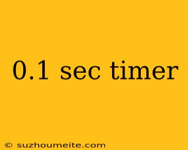 0.1 Sec Timer