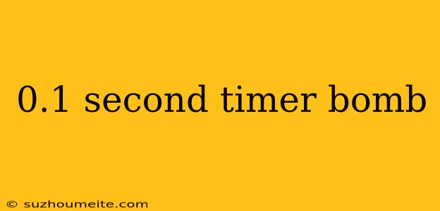 0.1 Second Timer Bomb