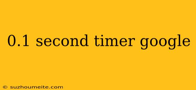 0.1 Second Timer Google