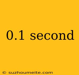 0.1 Second