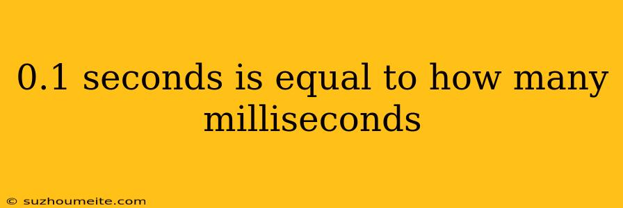 0.1 Seconds Is Equal To How Many Milliseconds