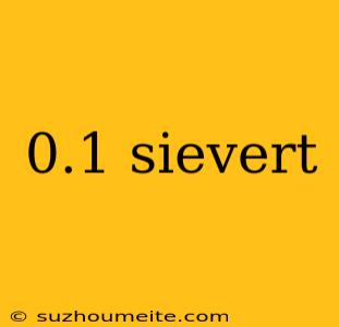 0.1 Sievert