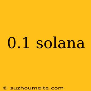 0.1 Solana