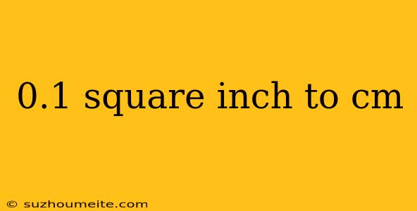 0.1 Square Inch To Cm