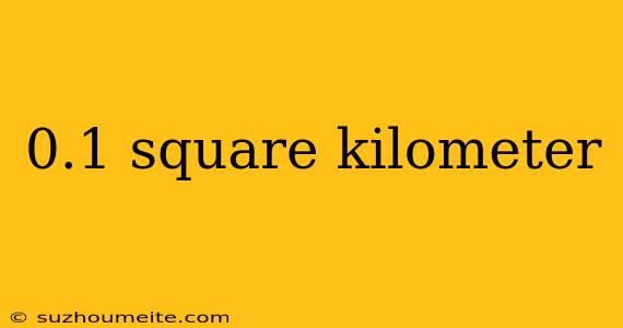 0.1 Square Kilometer