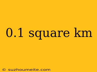 0.1 Square Km