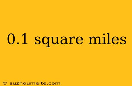 0.1 Square Miles