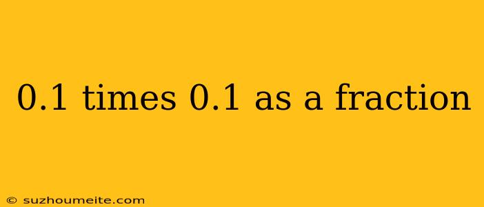 0.1 Times 0.1 As A Fraction