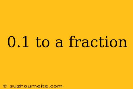 0.1 To A Fraction