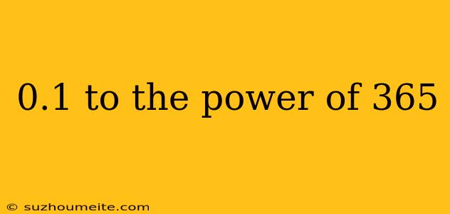 0.1 To The Power Of 365