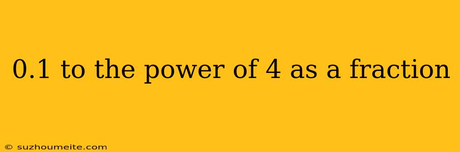 0.1 To The Power Of 4 As A Fraction