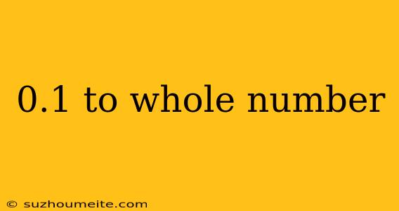 0.1 To Whole Number