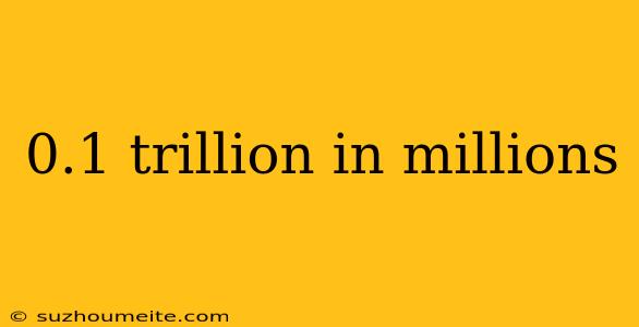 0.1 Trillion In Millions