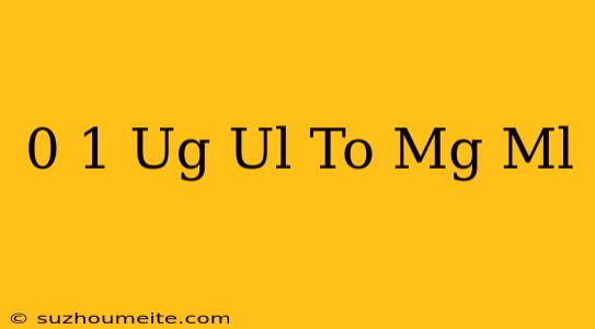 0.1 Ug/ul To Mg/ml