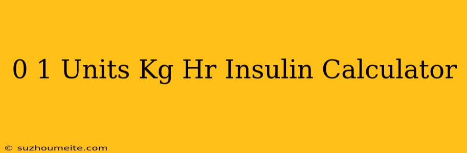 0.1 Units/kg/hr Insulin Calculator