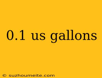 0.1 Us Gallons