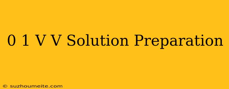 0.1 V/v Solution Preparation