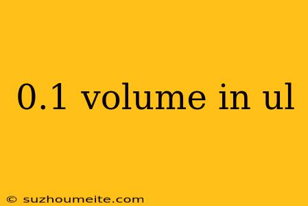 0.1 Volume In Ul