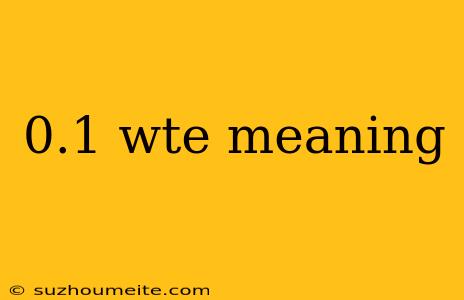 0.1 Wte Meaning