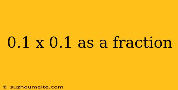 0.1 X 0.1 As A Fraction