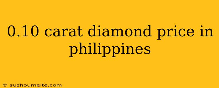 0.10 Carat Diamond Price In Philippines