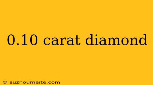 0.10 Carat Diamond