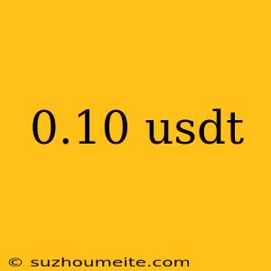 0.10 Usdt