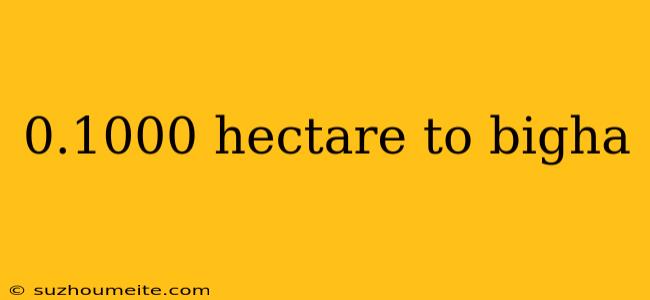 0.1000 Hectare To Bigha