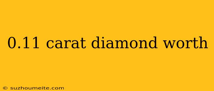 0.11 Carat Diamond Worth