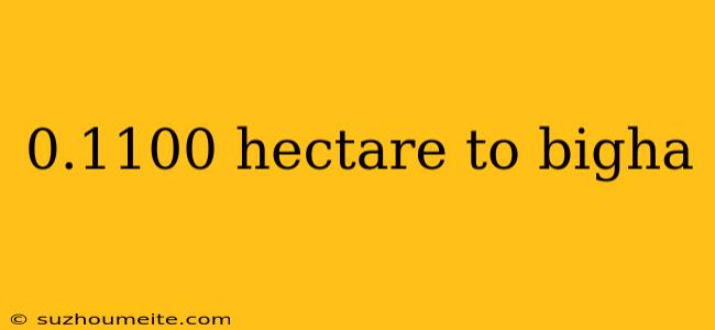 0.1100 Hectare To Bigha