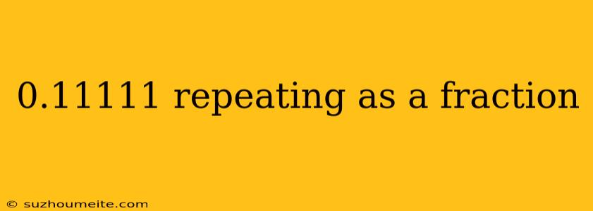 0.11111 Repeating As A Fraction